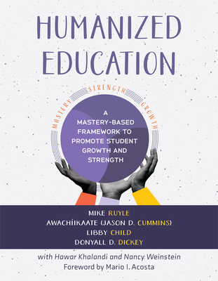 Humanized Education: A Mastery-Based Framework to Promote Student Growth and Strength (a Framework for Growing Healthier, Whole Students) - Ruyle, Mike, and Child, Libby, and Cummins, Jason
