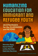 Humanizing Education for Immigrant and Refugee Youth: 20 Strategies for the Classroom and Beyond