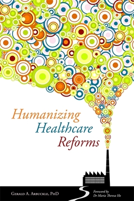 Humanizing Healthcare Reforms - Arbuckle, Gerald a, and Ho, Maria Theresa (Foreword by)
