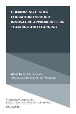 Humanizing Higher Education Through Innovative Approaches for Teaching and Learning - SenGupta, Enakshi (Editor), and Blessinger, Patrick (Editor), and Makhanya, Mandla (Editor)