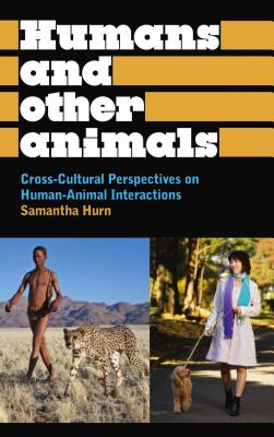 Humans and Other Animals: Cross-Cultural Perspectives on Human-Animal Interactions - Hurn, Samantha