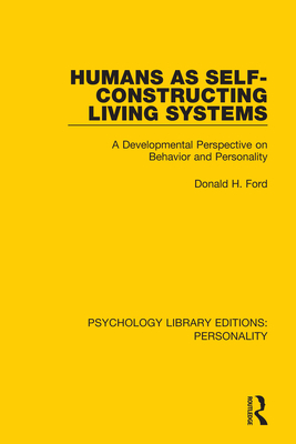 Humans as Self-Constructing Living Systems: A Developmental Perspective on Behavior and Personality - Ford, Donald H