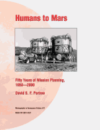 Humans to Mars: Fifty Years of Mission Planning, 1950 - 2000 - Portree, David S F, and Administration, National Aeronautics and