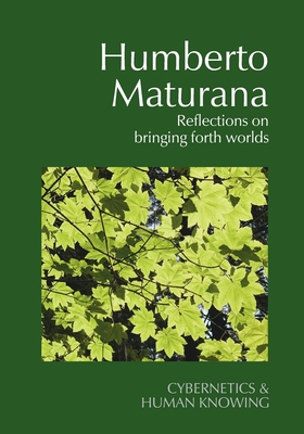 Humberto Maturana: Reflections on Bringing Forth Worlds - Steier, Frederick (Editor), and Bunnell, Pille (Editor)