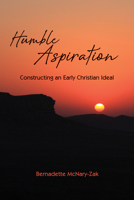 Humble Aspiration: Constructing an Early Christian Ideal - McNary-Zak, Bernadette