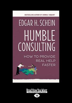 Humble Consulting: How to Provide Real Help Faster - Schein, Edgar H.