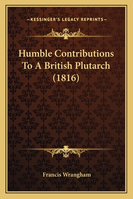 Humble Contributions To A British Plutarch (1816) - Wrangham, Francis