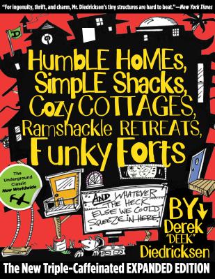 Humble Homes, Simple Shacks, Cozy Cottages, Ramshackle Retreats, Funky Forts: And Whatever the Heck Else We Could Squeeze in Here - Diedricksen, Derek