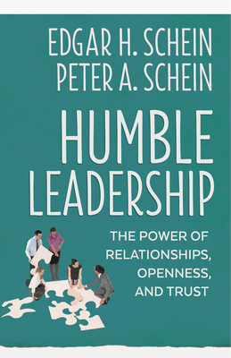 Humble Leadership: The Power of Relationships, Openness, and Trust - Schein, Edgar H, and Schein, Peter A