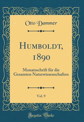 Humboldt, 1890, Vol. 9: Monatsschrift Fur Die Gesamten Naturwissenschaften (Classic Reprint) - Dammer, Otto