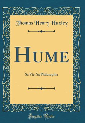 Hume: Sa Vie, Sa Philosophie (Classic Reprint) - Huxley, Thomas Henry