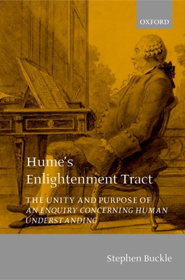 Hume's Enlightenment Tract: The Unity and Purpose of an Enquiry Concerning Human Understanding - Buckle, Stephen