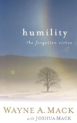 Humility: The Forgotten Virtue - Mack, Wayne A