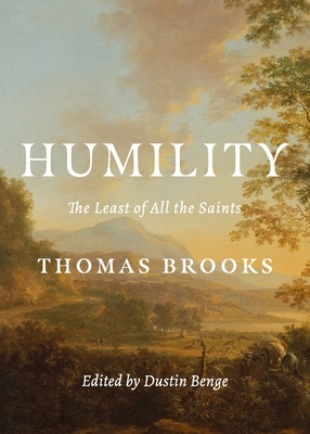 Humility: The Least of All the Saints - Brooks, Thomas, and Benge, Dustin