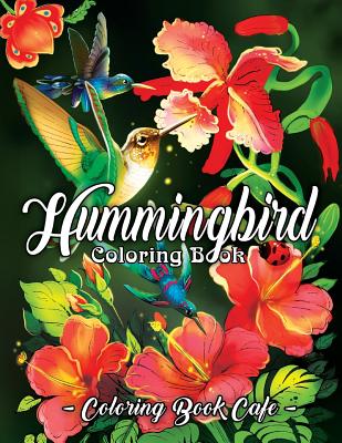Hummingbird Coloring Book: An Adult Coloring Book Featuring Charming Hummingbirds, Beautiful Flowers and Nature Patterns for Stress Relief and Relaxation - Cafe, Coloring Book