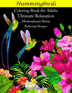 Hummingbirds Coloring Book for Adults: Ultimate Relaxation Motivational Stress Relieving Designs