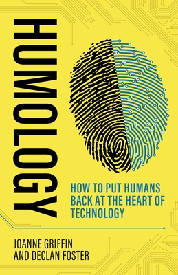 Humology: How to put humans back at the heart of technology - Griffin, Joanne, and Foster, Declan