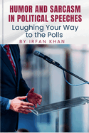 Humor and Sarcasm in Political Speeches: Laughing Your Way to the Polls