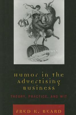 Humor in the Advertising Business: Theory, Practice, and Wit - Beard, Fred K