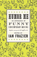 Humor Me: An Anthology of Funny Contemporary Writing (Plus Some Great Old Stuff Too)