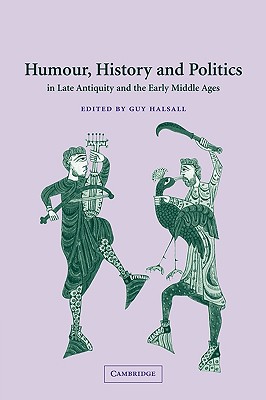 Humour, History and Politics in Late Antiquity and the Early Middle Ages - Halsall, Guy (Editor)
