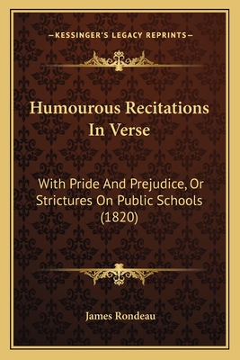 Humourous Recitations In Verse: With Pride And Prejudice, Or Strictures On Public Schools (1820) - Rondeau, James