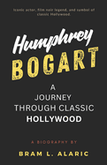 Humphrey Bogart Biography: A Journey Through Classic Hollywood A (Detailed Account and Timeless Impression)