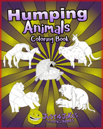Humping Animals: A Funny and Inappropriate Humping Coloring Book for those with a Rude Sense of Humor