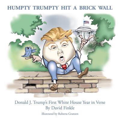 Humpty Trumpty Hit a Brick Wall: Donald J. Trump's First White House Year in Verse - Finkle, David