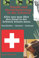 Hunde und Hundehalterung in der Schweiz: Alles was man ?ber den Hund in der Schweiz wissen muss: Geschichte - Gesetzt - Gewusst