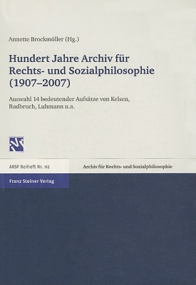 Hundert Jahre Archiv Fur Rechts- Und Sozialphilosophie (1907-2007): Auswahl 14 Bedeutender Aufsatze Von Kelsen, Radbruch, Luhmann U.A. - Brockmoller, Annette (Editor)