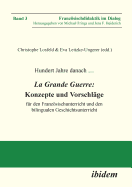 Hundert Jahre Danach ... La Grande Guerre: Konzepte Und Vorschl?ge. F?r Den Franzsischunterricht Und Den Bilingualen Geschichtsunterricht