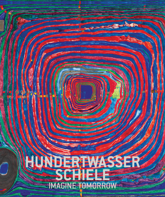 Hundertwasser - Schiele: Imagine tomorrow - Hundertwasser, Friedensreich (Artist), and Schiele, Egon (Artist), and Brock, Bazon (Text by)