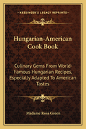 Hungarian-American Cook Book: Culinary Gems from World-Famous Hungarian Recipes, Especially Adapted to American Tastes