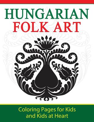 Hungarian Folk Art: Coloring Pages for Kids and Kids at Heart - Art History, Hands-On (Creator)