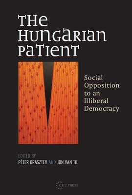 Hungarian Patient Hb: Social Opposition to an Illiberal Democracy - Krasztev, Pter (Editor), and Til, Jon Van (Editor)