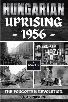 Hungarian Uprising 1956: The Forgotten Revolution - Kingston, A J