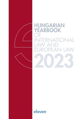 Hungarian Yearbook of International Law and European Law 2023 - Szab, M (Editor), and Gyeney, L (Editor), and Lncos, P L (Editor)