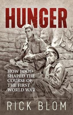 Hunger: How food shaped the course of the First World War - Blom, Rick, and Heukensfeldt Jansen, Suzanne (Translated by)
