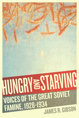 Hungry and Starving: Voices of the Great Soviet Famine, 1928-1934 - Gibson, James R