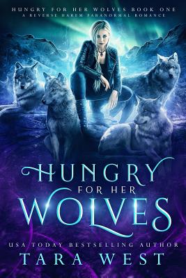 Hungry for Her Wolves: A Reverse Harem Paranormal Romance - West, Tara