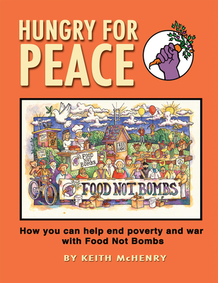 Hungry for Peace: How You Can Help End Poverty and War with Food Not Bombs - McHenry, Keith