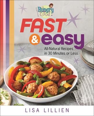 Hungry Girl Fast & Easy: All Natural Recipes in 30 Minutes or Less - Lillien, Lisa