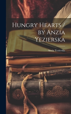 Hungry Hearts / by Anzia Yezierska - Yezierska, Anzia