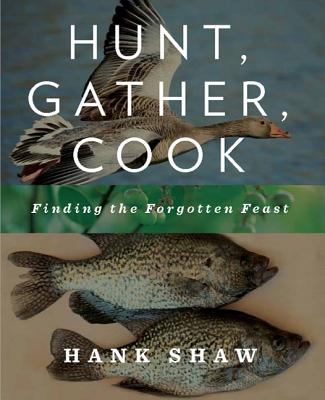 Hunt, Gather, Cook: Finding the Forgotten Feast - Shaw, Hank