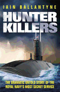 Hunter Killers: The Dramatic Untold Story of the Royal Navy's Most Secret Service