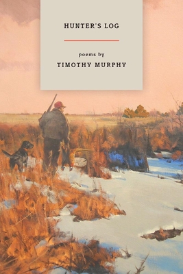 Hunter's Log: Field Notes, 1988-2011 - Murphy, Timothy, Dr.