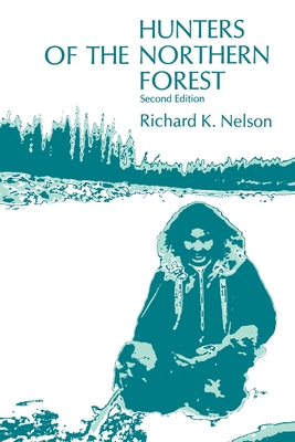 Hunters of the Northern Forest: Designs for Survival Among the Alaskan Kutchin - Nelson, Richard K