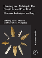 Hunting and Fishing in the Neolithic and Eneolithic: Weapons, Techniques and Prey