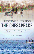 Hunting and Fishing the Chesapeake: Unforgettable Tales of Wing and Water